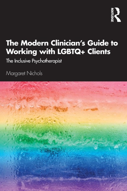 The Modern Clinician's Guide to Working with LGBTQ+ Clients - Margaret Nichols