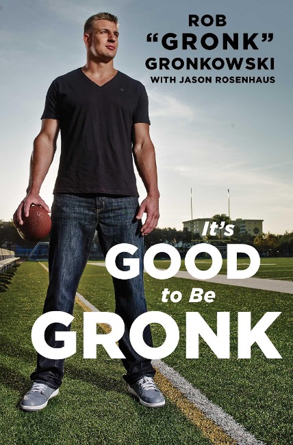 It's Good to Be Gronk - Rob Gronk Gronkowski, Jason Rosenhaus