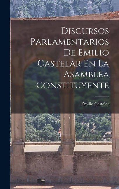 Discursos Parlamentarios De Emilio Castelar En La Asamblea Constituyente - Emilio Castelar