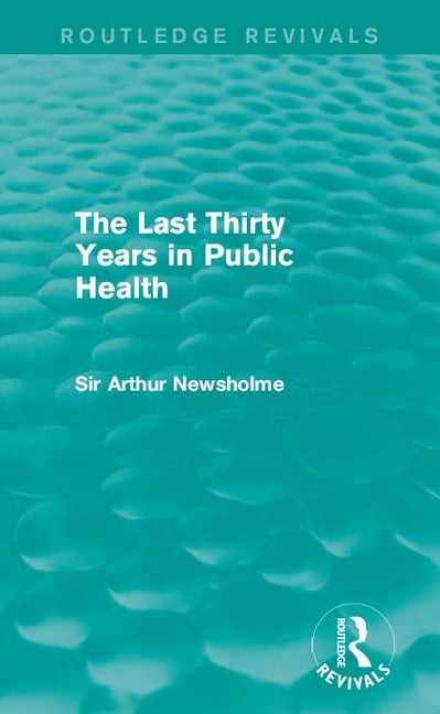 The Last Thirty Years in Public Health (Routledge Revivals) - Arthur Newsholme