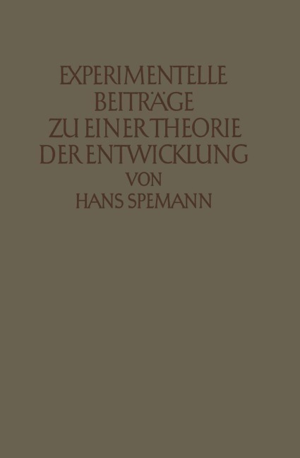 Experimentelle Beiträge zu einer Theorie der Entwicklung - Hans Spemann