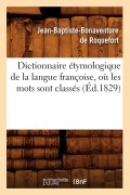 Cover-Bild zum Titel 'Dictionnaire Étymologique de la Langue Françoise, Où Les Mots Sont Classés (Éd.1829)' von 'Jean-Baptiste Bonaventure de Roquefort'