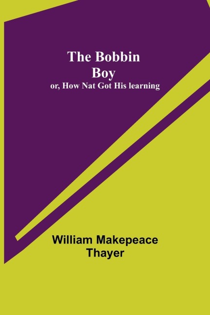 The Bobbin Boy; or, How Nat Got His learning - William Makepeace Thayer