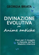 Divinazione Evolutiva per Anime antiche - Frasi per il risveglio e risposte dal tuo Maestro interiore - Georgia Briata