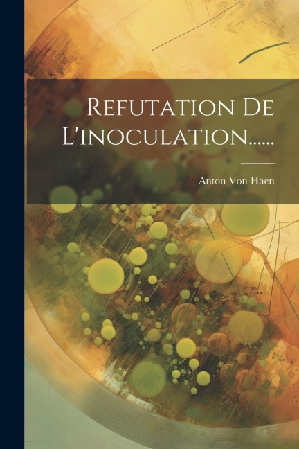 Refutation De L'inoculation...... - Anton Von Haen