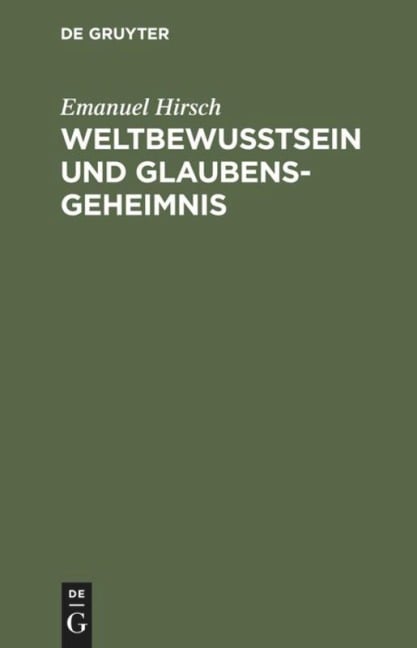 Weltbewusstsein und Glaubensgeheimnis - Emanuel Hirsch