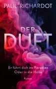 Der Duft. Er führt dich ins Paradies. Oder in die Hölle - Paul Richardot
