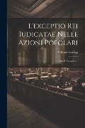 L'exceptio Rei Iudicatae Nelle Azioni Popolari: Studio Esegetico... - Vittorio Scialoja