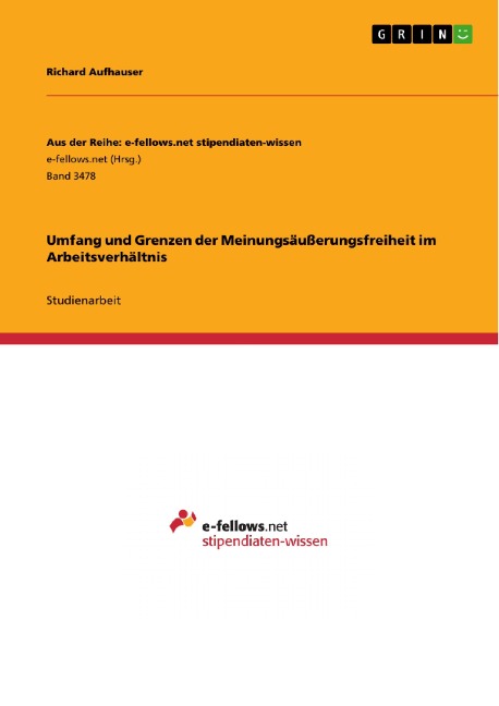 Umfang und Grenzen der Meinungsäußerungsfreiheit im Arbeitsverhältnis - Richard Aufhauser