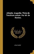 Cover-Bild zum Titel 'Athalie, tragedie. Tirée de l'écriture sainte. Par M. de Racine.' von 'Jean Racine'