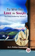 Cover-Bild zum Titel 'To Win the Love He Sought The Great Awakening' von 'E. Phillips Oppenheim'