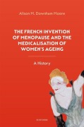 Cover-Bild zum Titel 'The French Invention of Menopause and the Medicalisation of Women's Ageing' von 'Alison M Downham Moore'