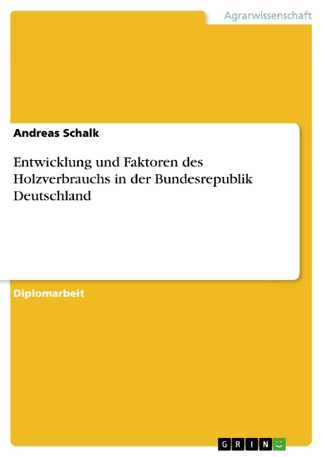 Entwicklung und Faktoren des Holzverbrauchs in der Bundesrepublik Deutschland - Andreas Schalk