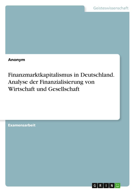 Finanzmarktkapitalismus in Deutschland. Analyse der Finanzialisierung von Wirtschaft und Gesellschaft - Anonymous