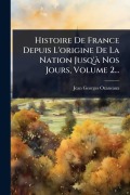 Cover-Bild zum Titel 'Histoire De France Depuis L'origine De La Nation Jusq'Ã Nos Jours, Volume 2...' von 'Jean Georges Ozaneaux'