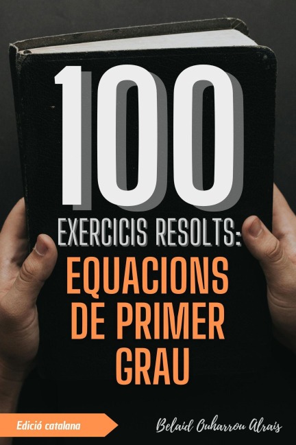 100 Exercicis Resolts: Equacions de Primer Grau (100 Exercicis Resolts - Sèrie de Pràctica Matemàtica, #5) - Belaid Ouharrou Alrais