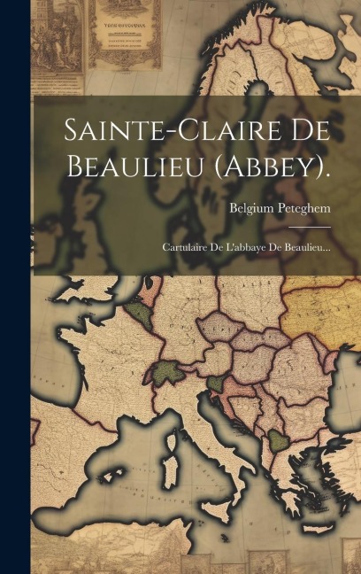 Sainte-claire De Beaulieu (abbey).: Cartulaire De L'abbaye De Beaulieu... - Peteghem Belgium