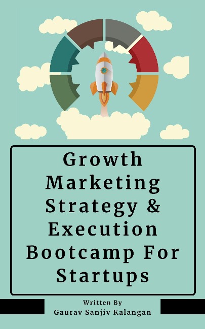 Growth Marketing: Strategy & Execution Bootcamp For Startups - Gaurav Sanjiv Kalangan