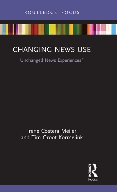 Changing News Use - Irene Costera Meijer, Tim Groot Kormelink