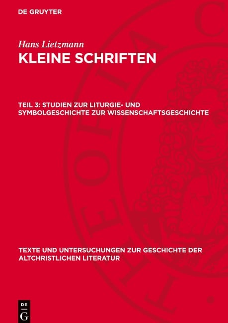 Kleine Schriften, Teil 3, Studien zur Liturgie- und Symbolgeschichte zur Wissenschaftsgeschichte - Hans Lietzmann