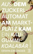 Cover-Bild zum Titel 'Aus dem Zuckerlautomat am Marktplatz kam ein Kaugummi-Koalabär' von 'Erwin Einzinger'