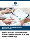 Cover-Bild zum Titel 'Der Einfluss von mobilen Geldtransaktionen auf das Direktbanking' von 'Emmanuel Oheneba-Acquah, Benjamin Dey'