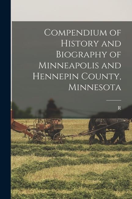 Compendium of History and Biography of Minneapolis and Hennepin County, Minnesota - R. Holcombe