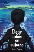 Cover-Bild zum Titel 'Decir Adiós En Cubano / How to Say Goodbye in Cuban' von 'Daniel Miyares'