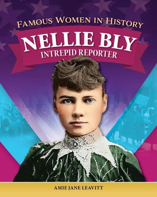 Famous Women in History: Nellie Bly - Amie Jane Leavitt