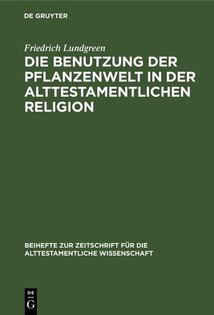Die Benutzung der Pflanzenwelt in der alttestamentlichen Religion - Friedrich Lundgreen