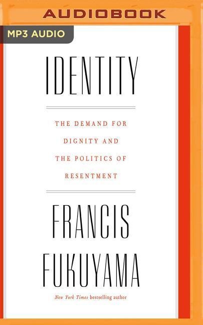 Identity: The Demand for Dignity and the Politics of Resentment - Francis Fukuyama