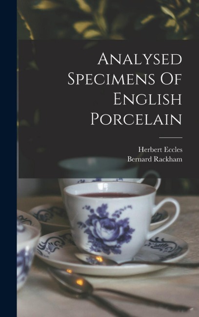 Analysed Specimens Of English Porcelain - Herbert Eccles, Bernard Rackham