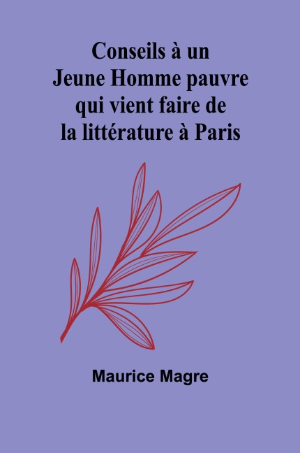 Conseils à un Jeune Homme pauvre qui vient faire de la littérature à Paris - Maurice Magre