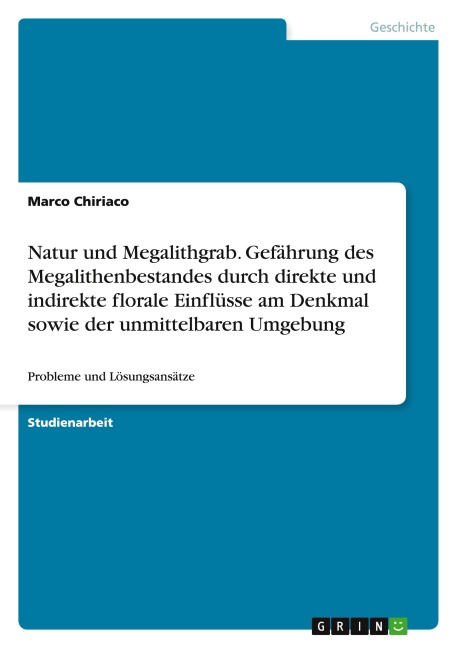Natur und Megalithgrab. Gefährung des Megalithenbestandes durch direkte und indirekte florale Einflüsse am Denkmal sowie der unmittelbaren Umgebung - Marco Chiriaco