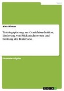 Cover-Bild zum Titel 'Trainingsplanung zur Gewichtsreduktion, Linderung von Rückenschmerzen und Senkung des Blutdrucks' von 'Alex Winter'