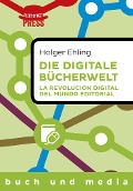 Cover-Bild zum Titel 'Die digitale Bücherwelt / La revolución digital del mundo editorial' von 'Holger Ehling'