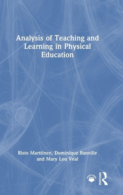 Analysis of Teaching and Learning in Physical Education - Risto Marttinen, Dominique Banville, Mary Lou Veal
