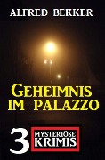 Geheimnis im Palazzo: 3 mysteriöse Krimis - Alfred Bekker