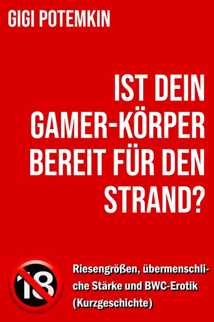 Ist dein Gamer-Körper bereit für den Strand? - Riesengrößen, übermenschliche Stärke und BWC-Erotik (Kurzgeschichte) - Gigi Potemkin