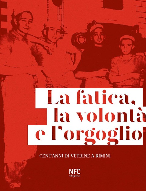 La fatica, la volontà e l'orgoglio. Cent'anni di vetrine a Rimini - Lia Celi
