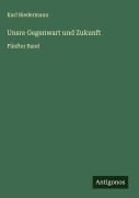 Cover-Bild zum Titel 'Unsre Gegenwart und Zukunft' von 'Karl Biedermann'