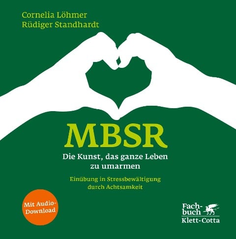 MBSR - Die Kunst, das ganze Leben zu umarmen - Cornelia Löhmer, Rüdiger Standhardt