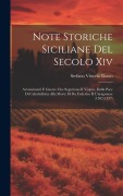 Cover-Bild zum Titel 'Note Storiche Siciliane Del Secolo Xiv: Avvenimenti E Guerre Che Seguirono Il Vespro, Dalla Pace Di Caltabellotta Alla Morte Di Re Federico II L'arago' von 'Stefano Vittorio Bozzo'