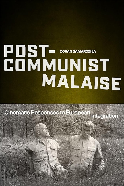 Post-Communist Malaise: Cinematic Responses to European Integration - Zoran Samardzija