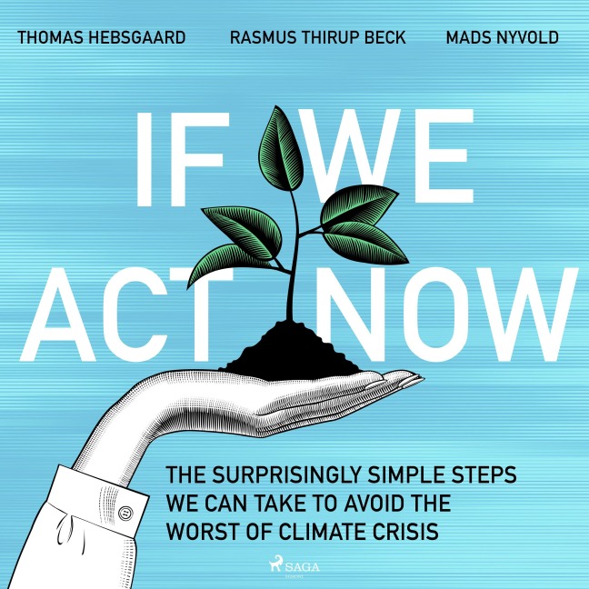 If We Act Now - the surprisingly simple steps we can take to avoid the worst of climate crisis - Rasmus Thirup Beck, Thomas Hebsgaard, Mads Nyvold