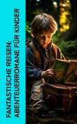 Fantastische Reisen: Abenteuerromane für Kinder - Lewis Carroll, Dorothea Schlegel, Kurd Laßwitz, Jonathan Swift, Christoph Martin Wieland