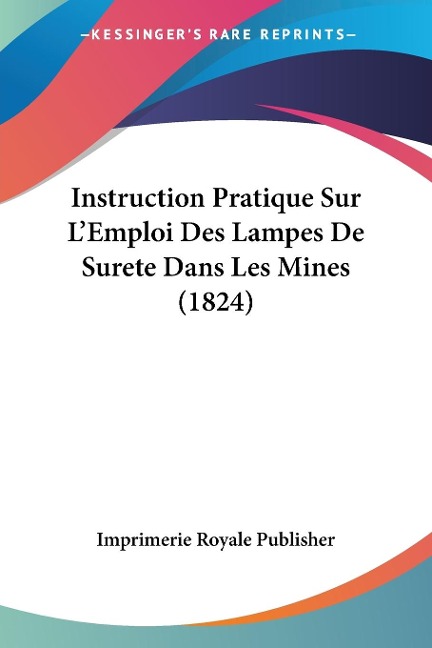 Instruction Pratique Sur L'Emploi Des Lampes De Surete Dans Les Mines (1824) - Imprimerie Royale Publisher