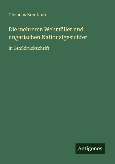 Die mehreren Wehmüller und ungarischen Nationalgesichter - Clemens Brentano