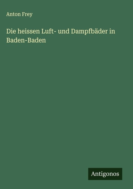Die heissen Luft- und Dampfbäder in Baden-Baden - Anton Frey