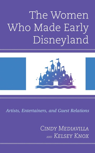 The Women Who Made Early Disneyland - Cindy Mediavilla, Kelsey Knox